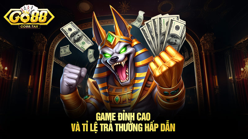 Game đỉnh cao và tỉ lệ trả thưởng hấp dẫn