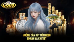 Rút tiền Go88 - Hướng dẫn cách rút tiền và các lưu ý cơ bản